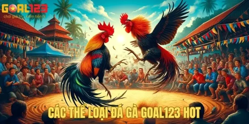 Thể loại đá gà Goal123 luôn hot tại nền tảng